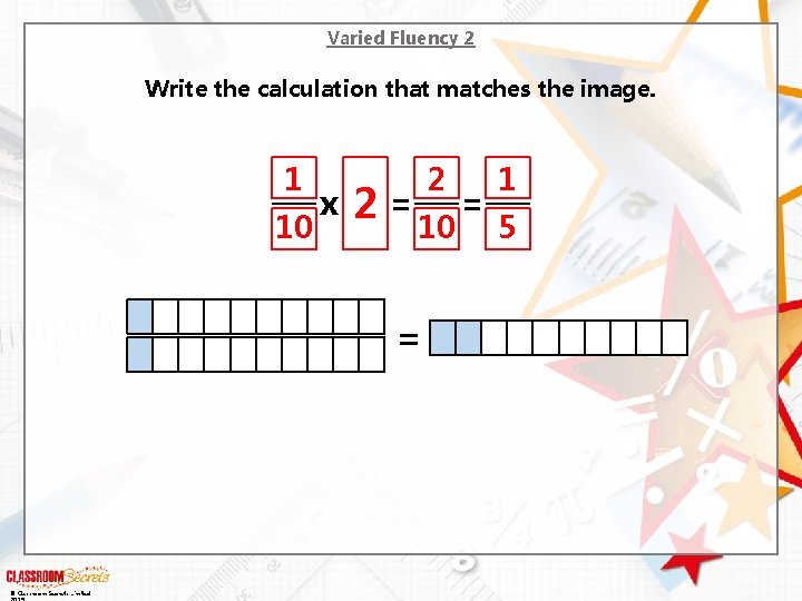 Varied Fluency 2 Write the calculation that matches the image. 1 10 x 2=