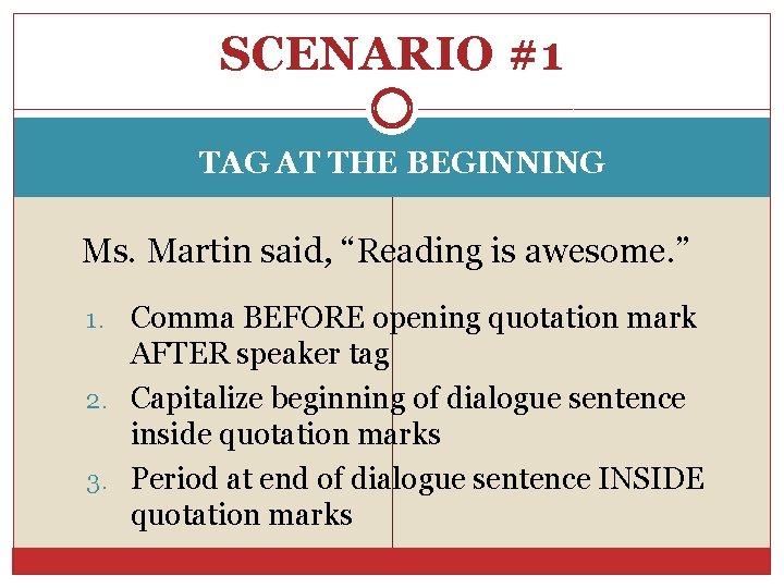 SCENARIO #1 TAG AT THE BEGINNING Ms. Martin said, “Reading is awesome. ” 1.