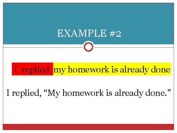 EXAMPLE #2 I replied my homework is already done I replied, “My homework is
