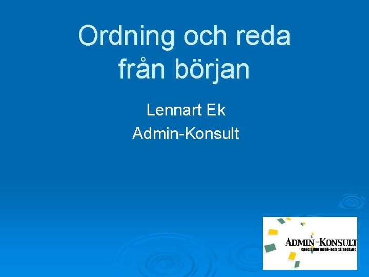 Ordning och reda från början Lennart Ek Admin-Konsult 