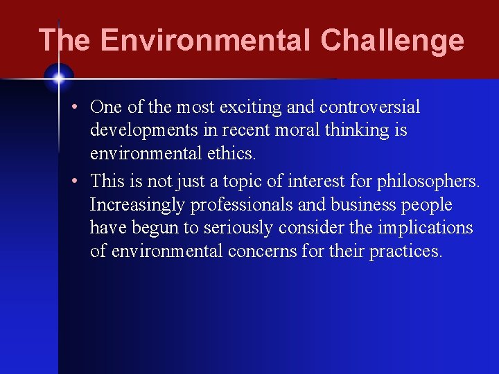The Environmental Challenge • One of the most exciting and controversial developments in recent