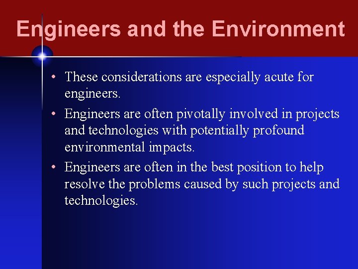 Engineers and the Environment • These considerations are especially acute for engineers. • Engineers