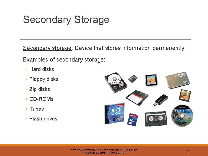 Secondary Storage Secondary storage: Device that stores information permanently Examples of secondary storage: ◦