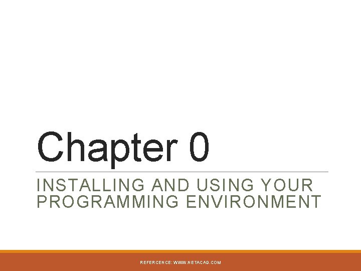 Chapter 0 INSTALLING AND USING YOUR PROGRAMMING ENVIRONMENT REFERCENCE: WWW. NETACAD. COM 