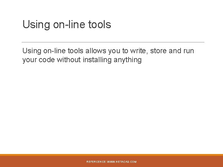 Using on-line tools allows you to write, store and run your code without installing