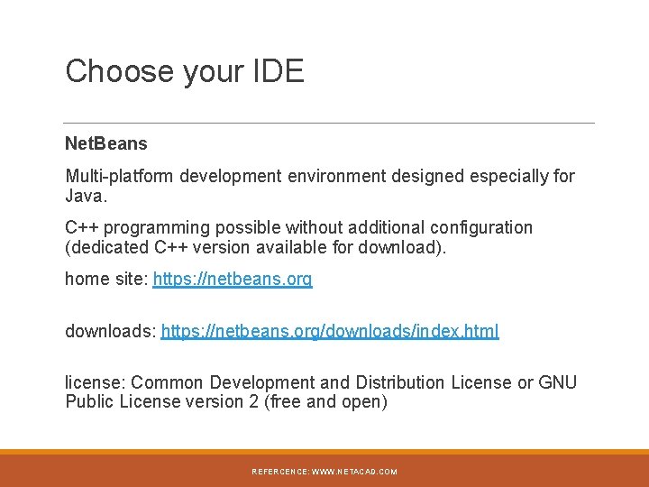 Choose your IDE Net. Beans Multi-platform development environment designed especially for Java. C++ programming