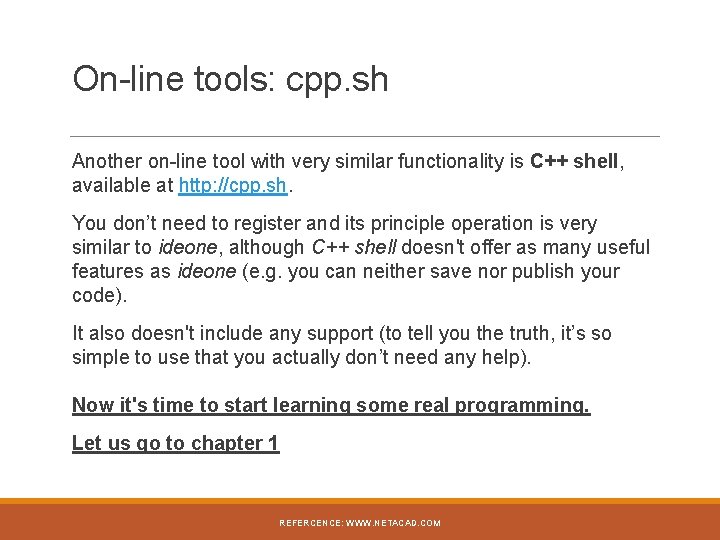 On-line tools: cpp. sh Another on-line tool with very similar functionality is C++ shell,