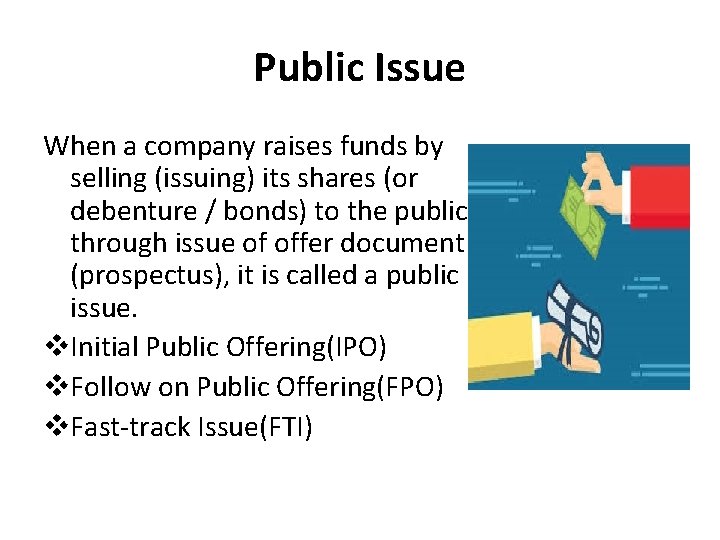 Public Issue When a company raises funds by selling (issuing) its shares (or debenture