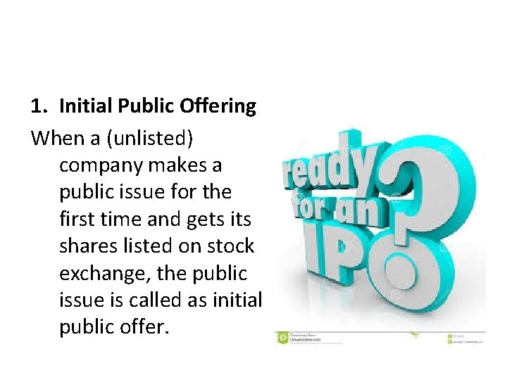 1. Initial Public Offering When a (unlisted) company makes a public issue for the