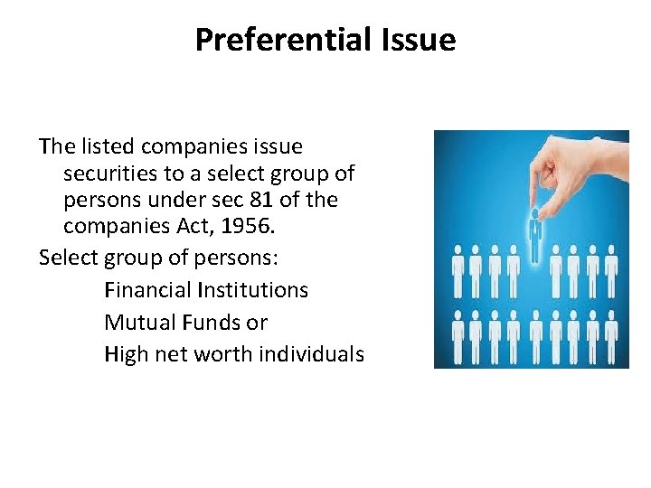 Preferential Issue The listed companies issue securities to a select group of persons under