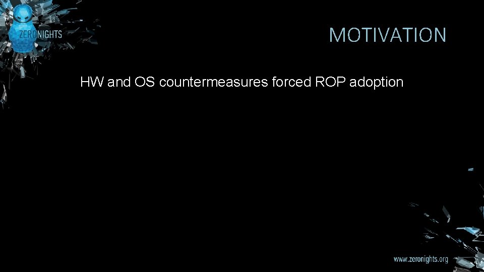 MOTIVATION HW and OS countermeasures forced ROP adoption 