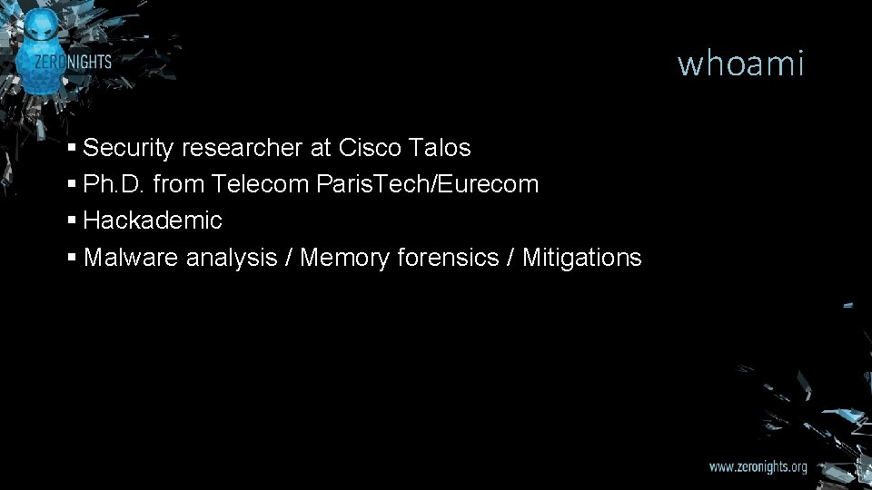 whoami § Security researcher at Cisco Talos § Ph. D. from Telecom Paris. Tech/Eurecom