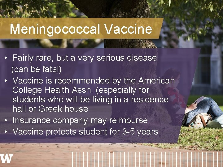 Meningococcal Vaccine • Fairly rare, but a very serious disease (can be fatal) •