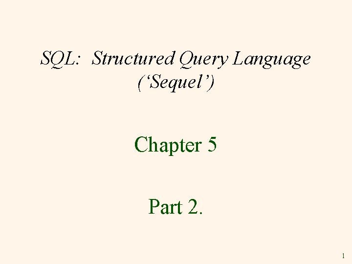 SQL: Structured Query Language (‘Sequel’) Chapter 5 Part 2. 1 
