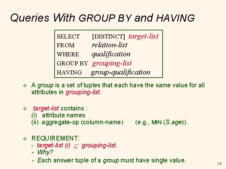 Queries With GROUP BY and HAVING SELECT [DISTINCT] target-list FROM relation-list WHERE qualification GROUP