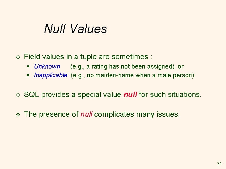 Null Values v Field values in a tuple are sometimes : § Unknown (e.