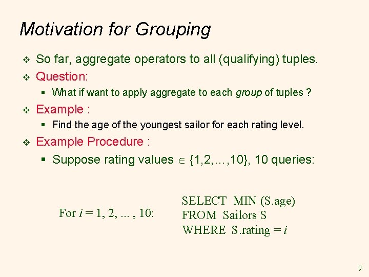Motivation for Grouping v v So far, aggregate operators to all (qualifying) tuples. Question:
