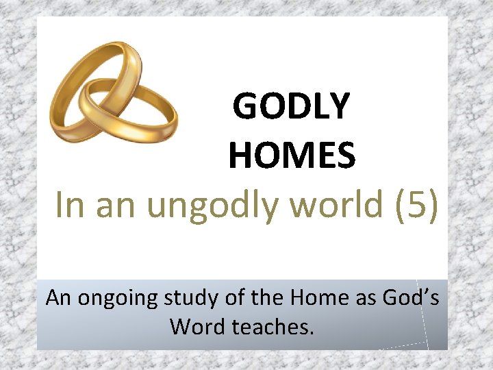 GODLY HOMES In an ungodly world (5) An ongoing study of the Home as