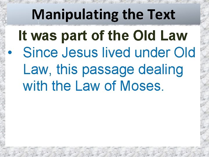 Manipulating the Text It was part of the Old Law • Since Jesus lived