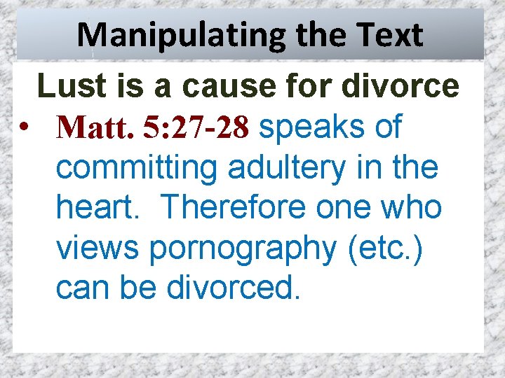 Manipulating the Text Lust is a cause for divorce • Matt. 5: 27 -28