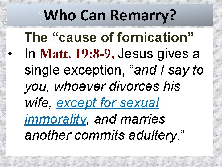 Who Can Remarry? The “cause of fornication” • In Matt. 19: 8 -9, Jesus