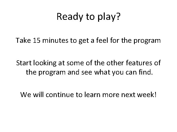 Ready to play? Take 15 minutes to get a feel for the program Start