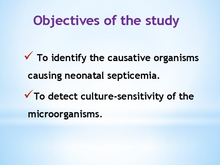 Objectives of the study ü To identify the causative organisms causing neonatal septicemia. üTo