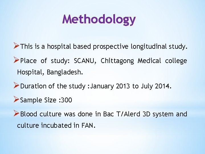 Methodology ØThis is a hospital based prospective longitudinal study. ØPlace of study: SCANU, Chittagong