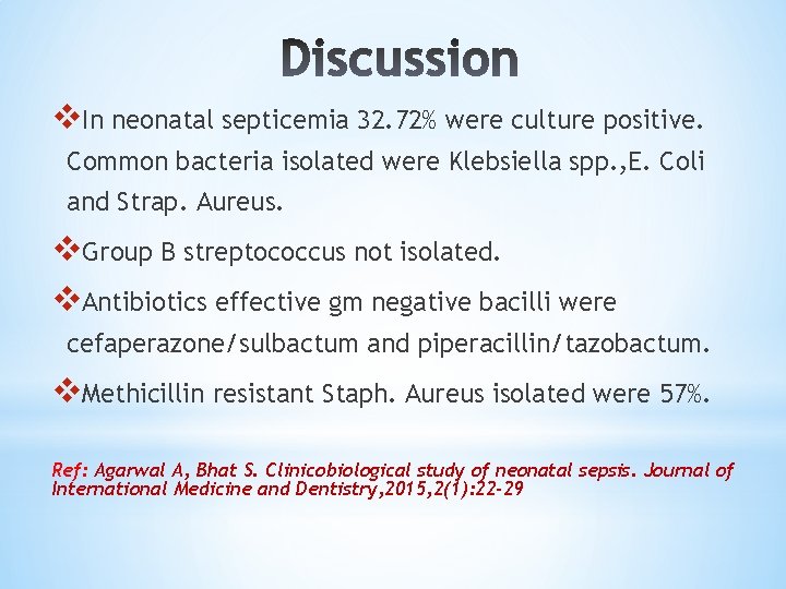 v. In neonatal septicemia 32. 72% were culture positive. Common bacteria isolated were Klebsiella