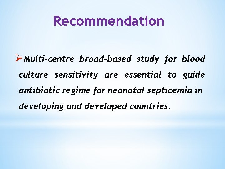 Recommendation ØMulti-centre broad-based study for blood culture sensitivity are essential to guide antibiotic regime