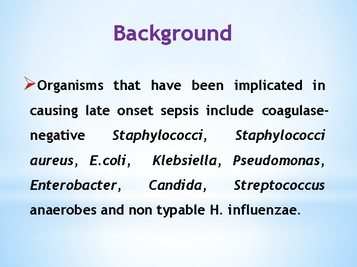 Background ØOrganisms that have been implicated in causing late onset sepsis include coagulasenegative Staphylococci,