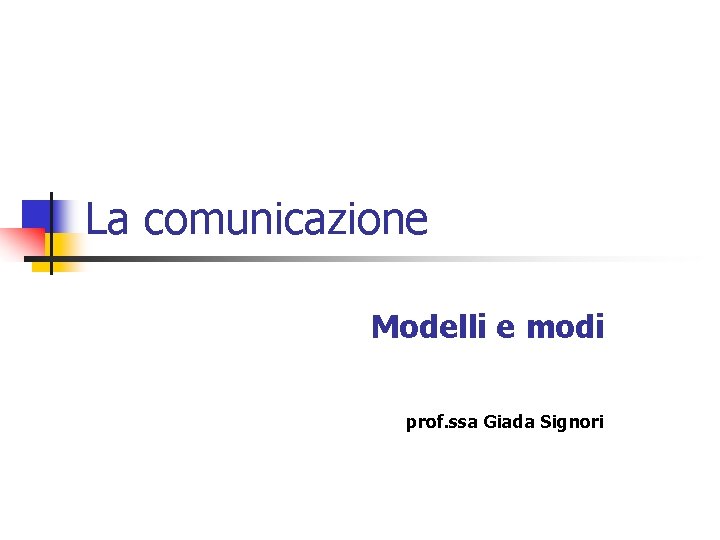 La comunicazione Modelli e modi prof. ssa Giada Signori 