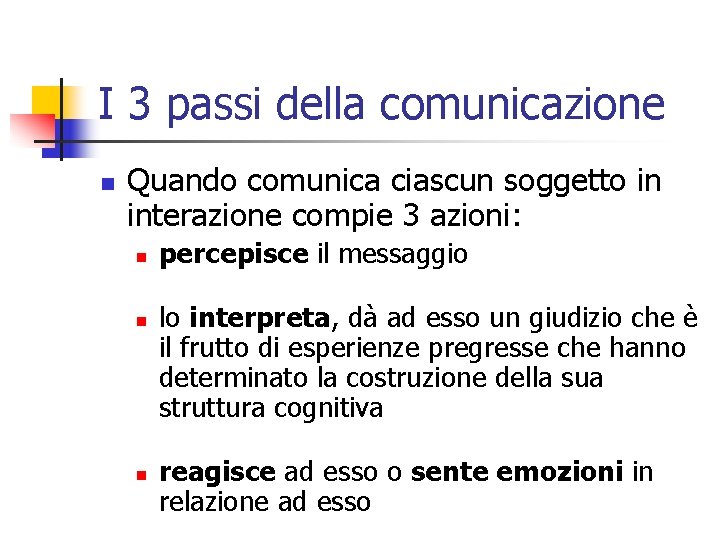I 3 passi della comunicazione n Quando comunica ciascun soggetto in interazione compie 3