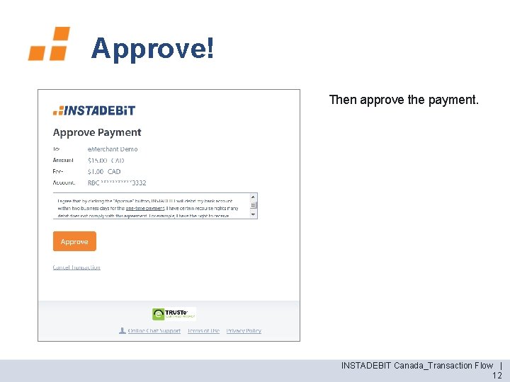 Approve! Then approve the payment. INSTADEBIT Canada_Transaction Flow | 12 