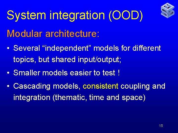 System integration (OOD) Modular architecture: • Several “independent” models for different topics, but shared