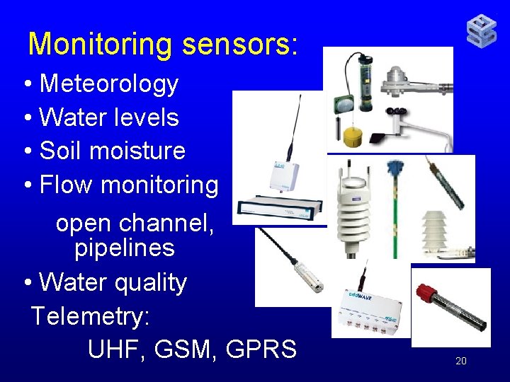 Monitoring sensors: • Meteorology • Water levels • Soil moisture • Flow monitoring open