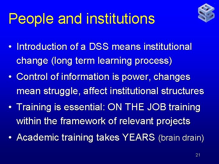 People and institutions • Introduction of a DSS means institutional change (long term learning