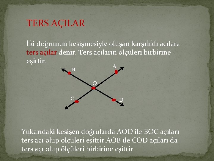 TERS AÇILAR İki doğrunun kesişmesiyle oluşan karşılıklı açılara ters açılar denir. Ters açıların ölçüleri TERS AÇILAR İki doğrunun kesişmesiyle oluşan karşılıklı açılara ters açılar denir. Ters açıların ölçüleri