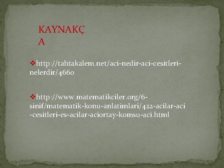 KAYNAKÇ A http: //tahtakalem. net/aci-nedir-aci-cesitlerinelerdir/4660 http: //www. matematikciler. org/6 sinif/matematik-konu-anlatimlari/422 -acilar-aci -cesitleri-es-acilar-aciortay-komsu-aci. html 