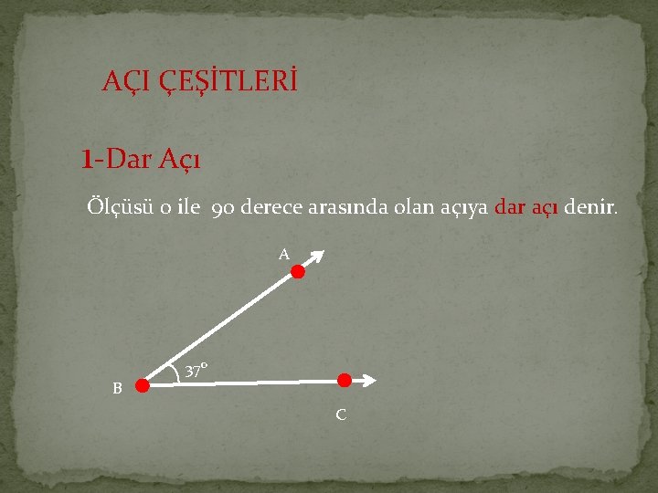 AÇI ÇEŞİTLERİ 1 -Dar Açı Ölçüsü 0 ile 90 derece arasında olan açıya dar AÇI ÇEŞİTLERİ 1 -Dar Açı Ölçüsü 0 ile 90 derece arasında olan açıya dar