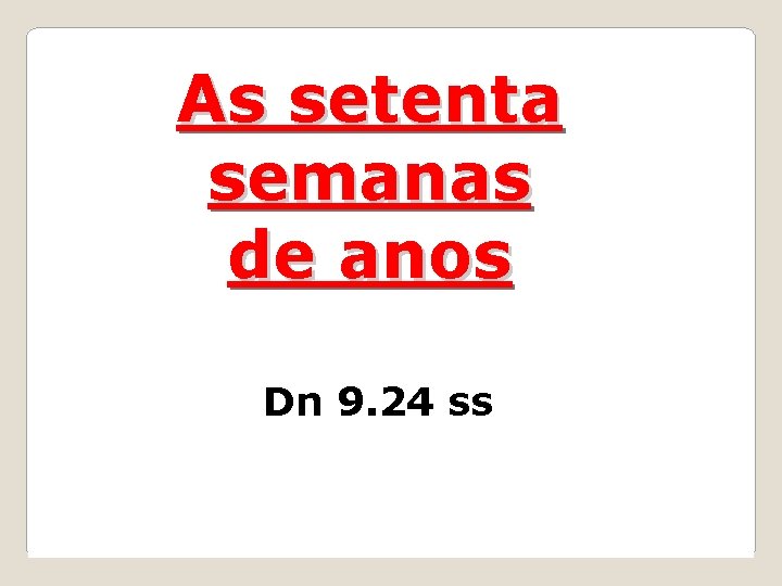 As setenta semanas de anos Dn 9. 24 ss 