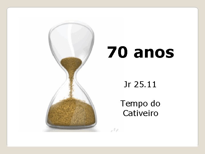 70 anos Jr 25. 11 Tempo do Cativeiro 