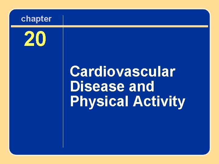 chapter 20 Cardiovascular Disease and Physical Activity chapter 20 Cardiovascular Disease and Physical Activity