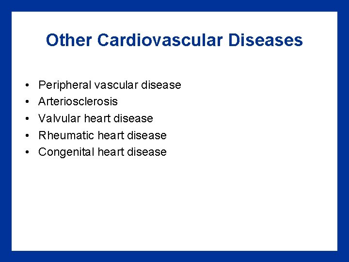 Other Cardiovascular Diseases • • • Peripheral vascular disease Arteriosclerosis Valvular heart disease Rheumatic Other Cardiovascular Diseases • • • Peripheral vascular disease Arteriosclerosis Valvular heart disease Rheumatic