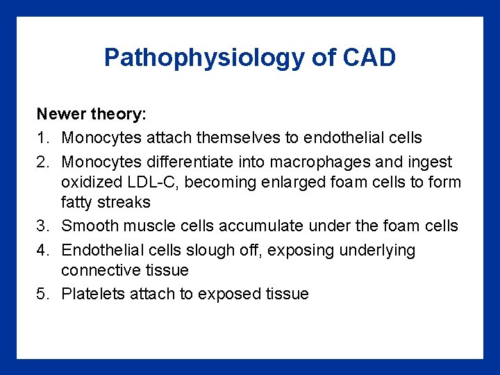 Pathophysiology of CAD Newer theory: 1. Monocytes attach themselves to endothelial cells 2. Monocytes Pathophysiology of CAD Newer theory: 1. Monocytes attach themselves to endothelial cells 2. Monocytes