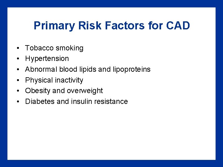 Primary Risk Factors for CAD • • • Tobacco smoking Hypertension Abnormal blood lipids Primary Risk Factors for CAD • • • Tobacco smoking Hypertension Abnormal blood lipids