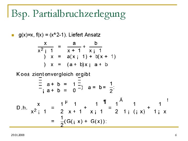 Bsp. Partialbruchzerlegung n g(x)=x, f(x) = (x^2 -1). Liefert Ansatz 29. 01. 2008 6