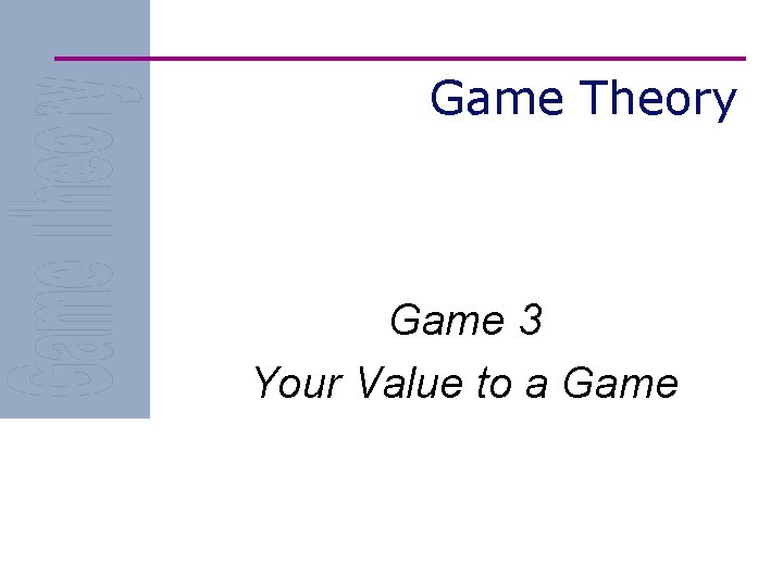 Game Theory Game 3 Your Value to a Game 