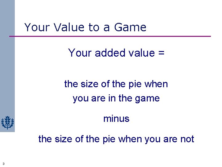 Your Value to a Game Your added value = the size of the pie