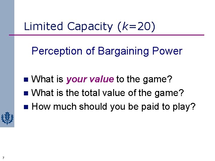 Limited Capacity (k=20) Perception of Bargaining Power What is your value to the game?